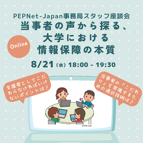 企画の宣伝用画像。PEPNet-Japan事務局スタッフ座談会「当事者の声から探る、大学における情報保障の本質」、8月21日 水曜日18時~19時30分